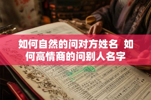 如何自然的问对方姓名  如何高情商的问别人名字