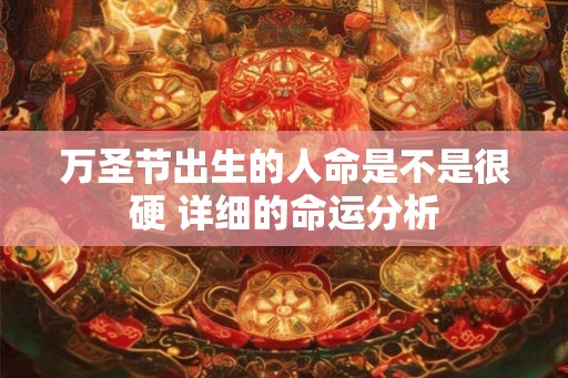 万圣节出生的人命是不是很硬 详细的命运分析