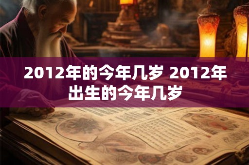 2012年的今年几岁 2012年出生的今年几岁