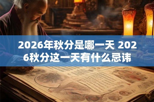 2026年秋分是哪一天 2026秋分这一天有什么忌讳