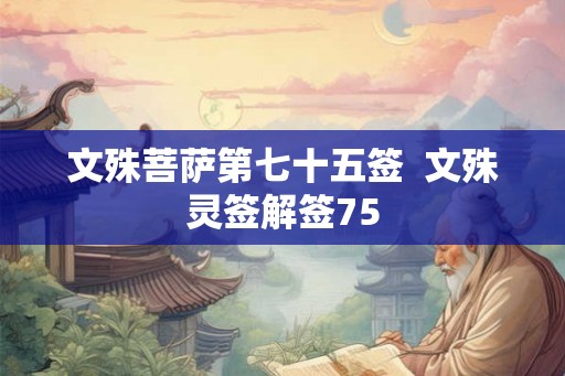 文殊菩萨第七十五签  文殊灵签解签75