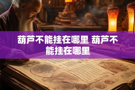 葫芦不能挂在哪里 葫芦不能挂在哪里