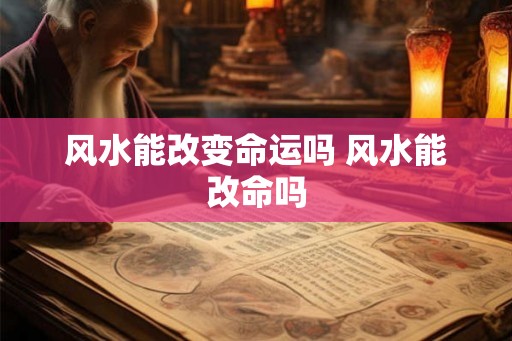风水能改变命运吗 风水能改命吗