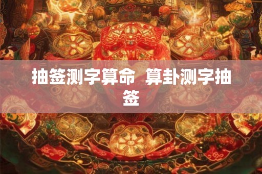 抽签测字算命  算卦测字抽签