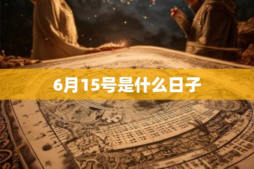6月15号是什么日子