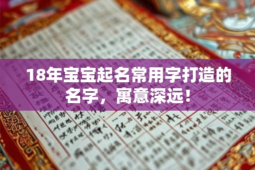 18年宝宝起名常用字打造的名字，寓意深远！