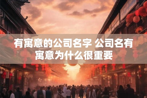 有寓意的公司名字 公司名有寓意为什么很重要