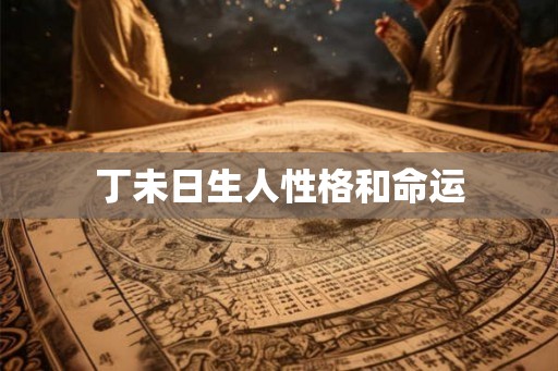 丁未日生人性格和命运