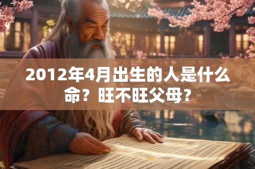 2012年4月出生的人是什么命？旺不旺父母？
