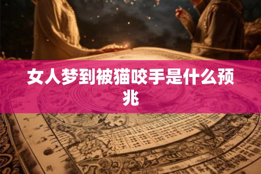 女人梦到被猫咬手是什么预兆