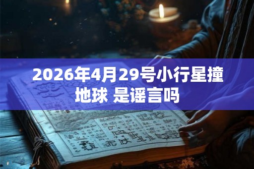 2026年4月29号小行星撞地球 是谣言吗