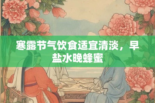 寒露节气饮食适宜清淡，早盐水晚蜂蜜