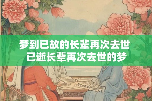 梦到已故的长辈再次去世 已逝长辈再次去世的梦