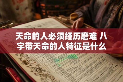 天命的人必须经历磨难 八字带天命的人特征是什么
