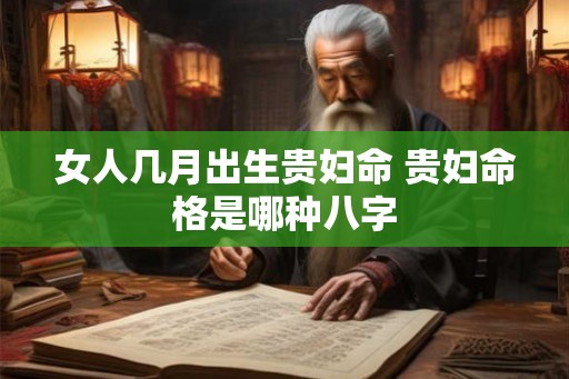 女人几月出生贵妇命 贵妇命格是哪种八字