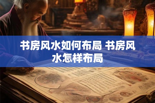 书房风水如何布局 书房风水怎样布局