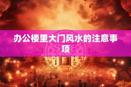 办公楼里大门风水的注意事项