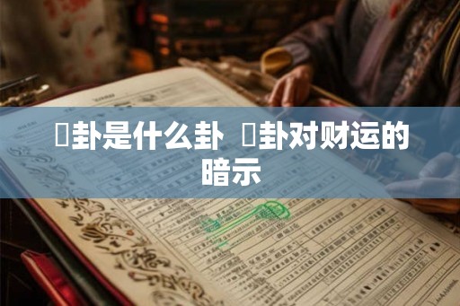 夬卦是什么卦  夬卦对财运的暗示