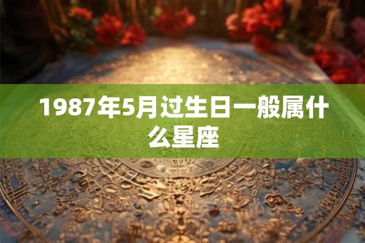 1987年5月过生日一般属什么星座