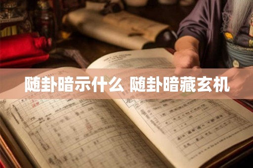 随卦暗示什么 随卦暗藏玄机 随卦暗示什么 随卦暗藏玄机