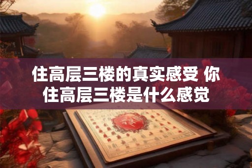 住高层三楼的真实感受 你住高层三楼是什么感觉