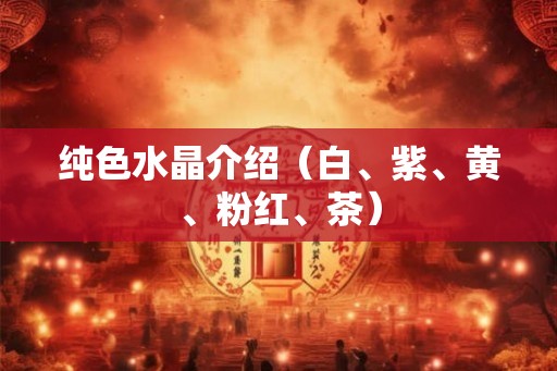 纯色水晶介绍（白、紫、黄、粉红、茶）