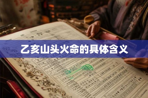 乙亥山头火命的具体含义