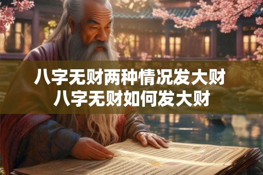 八字无财两种情况发大财 八字无财如何发大财