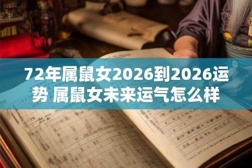 72年属鼠女2026到2026运势 属鼠女未来运气怎么样