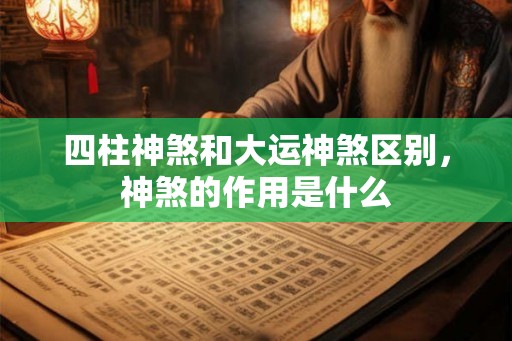 四柱神煞和大运神煞区别，神煞的作用是什么