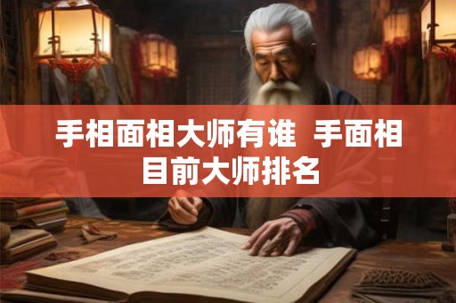 手相面相大师有谁  手面相目前大师排名