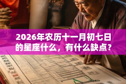 2026年农历十一月初七日的星座什么，有什么缺点？