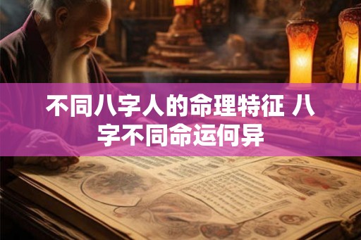 不同八字人的命理特征 八字不同命运何异