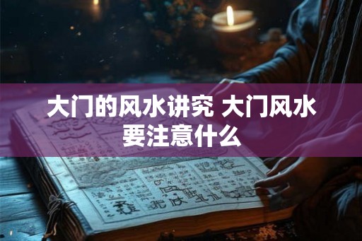 大门的风水讲究 大门风水要注意什么