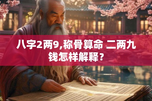 八字2两9,称骨算命 二两九钱怎样解释？