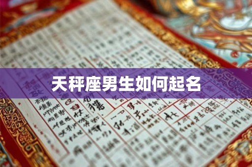 天秤座男生如何起名 天秤座男生如何起名