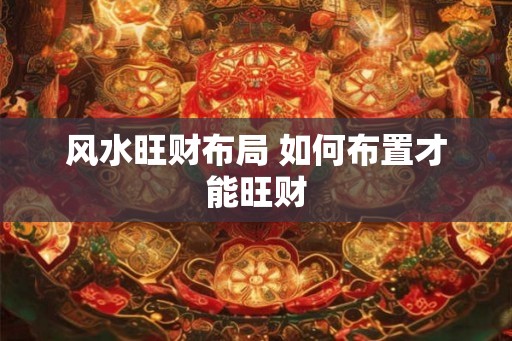 风水旺财布局 如何布置才能旺财