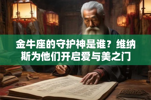 金牛座的守护神是谁？维纳斯为他们开启爱与美之门