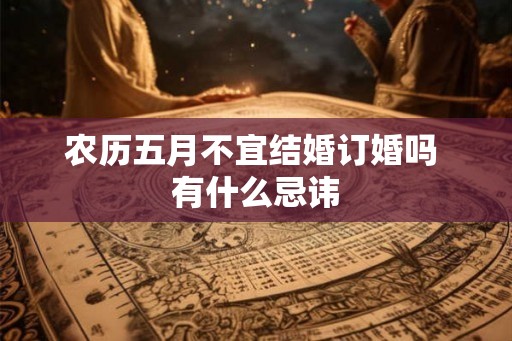 农历五月不宜结婚订婚吗 有什么忌讳
