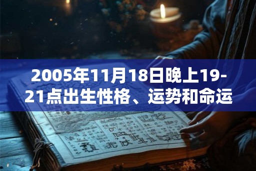 2005年11月18日晚上19-21点出生性格、运势和命运