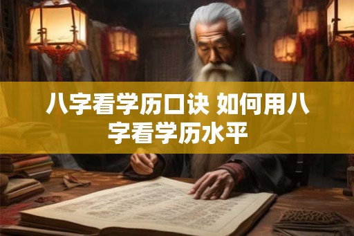 八字看学历口诀 如何用八字看学历水平