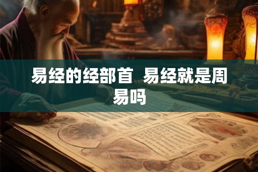 易经的经部首  易经就是周易吗