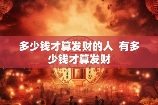 多少钱才算发财的人  有多少钱才算发财