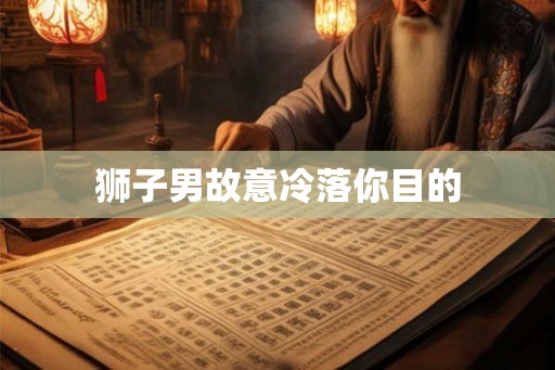 狮子男故意冷落你目的