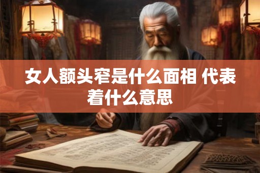 女人额头窄是什么面相 代表着什么意思