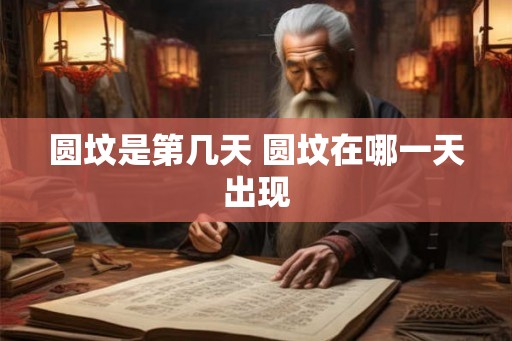 圆坟是第几天 圆坟在哪一天出现