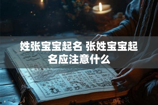 姓张宝宝起名 张姓宝宝起名应注意什么