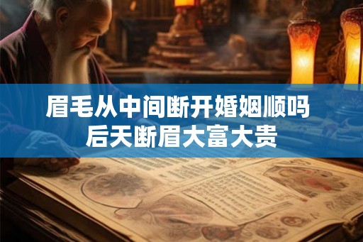 眉毛从中间断开婚姻顺吗 后天断眉大富大贵