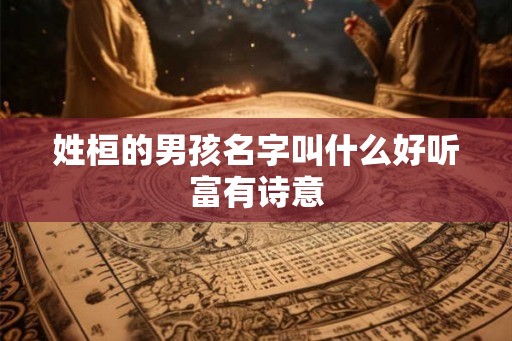 姓桓的男孩名字叫什么好听富有诗意