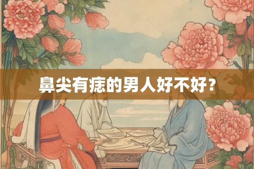 鼻尖有痣的男人好不好？
